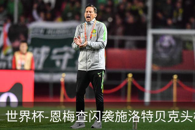 世界杯-恩梅查闪袭施洛特贝克头槌 德国半场3-1库拉索